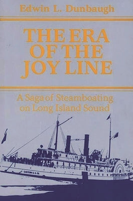 The Era of the Joy Line: A Saga of Steamboating on Long Island Sound by Dunbaugh, Edwin