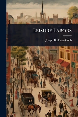 Leisure Labors by Cobb, Joseph Beckham