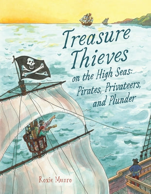 Treasure Thieves on the High Seas: Pirates, Privateers, and Plunder by Munro, Roxie