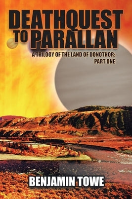 Deathquest to Parallan: A Trilogy of the Land of Donothor: Part One by Towe, Benjamin
