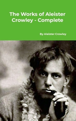 The Works of Aleister Crowley - Complete by Crowley, Aleister