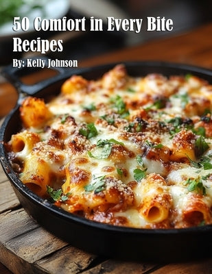 50 Comfort in Every Bite Recipes by Johnson, Kelly Marie