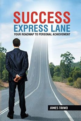 Success Express Lane: Your Roadmap To Personal Achievement by Taiwo, James