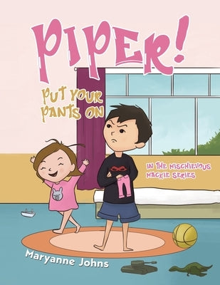 Piper! Put Your Pants On by Johns, Maryanne