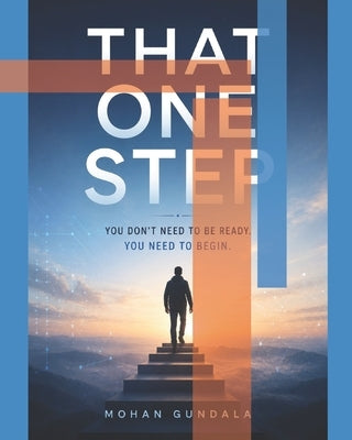 That One Step: You Don't Need to Be Ready. You Need to Begin by Gundala, Mohan Krishna