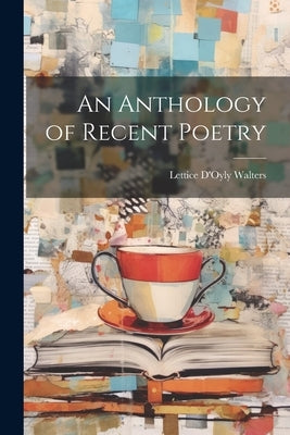 An Anthology of Recent Poetry by Walters, Lettice D'Oyly