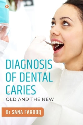 Diagnosis of Dental Caries-Old and the New by Farooq, Sana