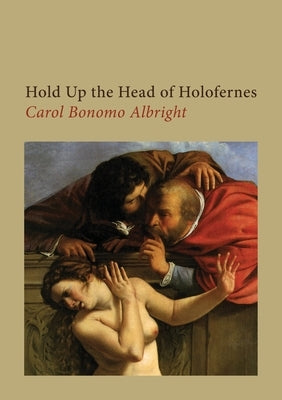 Hold Up the Head of Holofernes by Albright, Carol Bonomo