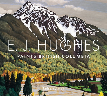 E. J. Hughes Paints British Columbia by Amos, Robert