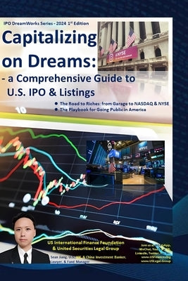Capitalizing on Dreams: a Comprehensive Guide to U.S. IPO & Listings: ● The Road to Riches - from Garage to NASDAQ & NYSE ● The Playbook f by Nonprofit, Us International Finance Foun