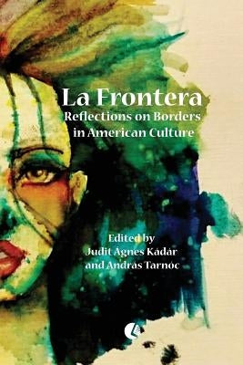 La Frontera: Reflections on Borders in American Culture by Tarnoc, Andras