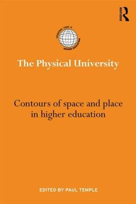 The Physical University: Contours of space and place in higher education by Temple, Paul