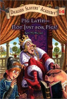 Pig Latin--Not Just for Pigs!: Dragon Slayer's Academy 14 by McMullan, Kate