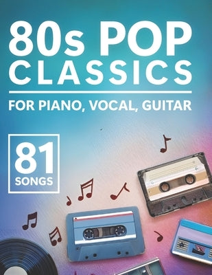 80s Pop Classics: 81 Songs for Piano, Vocal & Guitar by Naylor T