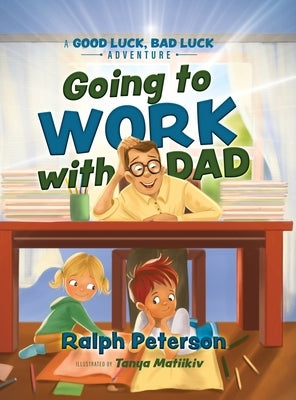 Going to Work with Dad: A Good Luck, Bad Luck Adventure by Peterson, Ralph