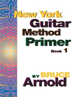 New York Guitar Method Primer Book One by Arnold, Bruce E.