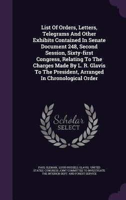 List Of Orders, Letters, Telegrams And Other Exhibits Contained In Senate Document 248, Second Session, Sixty-first Congress, Relating To The Charges by Sleman, Paul