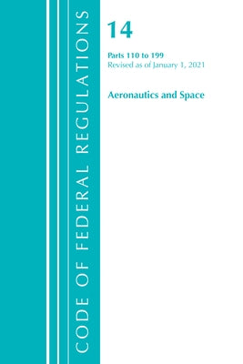 Code of Federal Regulations, Title 14 Aeronautics and Space 110-199, Revised as of January 1, 2021 by Office of the Federal Register (U S )