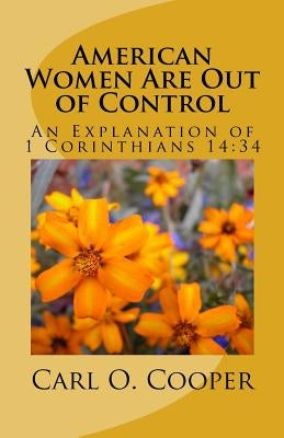 American Women Are Out of Control: Are Women of the Church Next? by Cooper, Carl O.