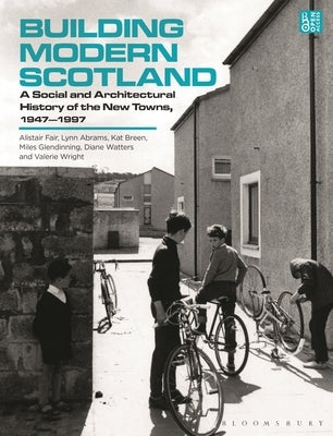 Building Modern Scotland: A Social and Architectural History of the New Towns, 1947-1997 by Fair, Alistair