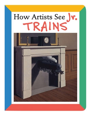 How Artists See Jr.: Trains by Carroll, Colleen