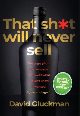 "That Sh*t Will Never Sell!" Special Colour Edition: The Story of the Men Who Sold The World What it Didn't Know it Wanted. Again and Again by Gluckman, David