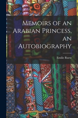 Memoirs of an Arabian Princess, an Autobiography by Ruete, Emilie