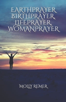 Earthprayer, Birthprayer, Lifeprayer, Womanprayer by Remer, Molly