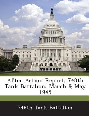 After Action Report: 748th Tank Battalion: March & May 1945 by 748th Tank Battalion