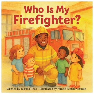 Who Is My Firefighter?: Children's Book About Firefighters, Community Helpers, and Fire Safety by Studio, Auntie Feather