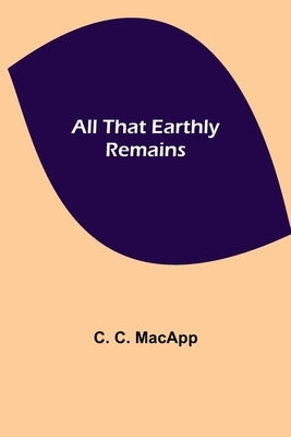 All That Earthly Remains by C. MacApp, C.
