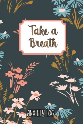 Take a Breath: Anxiety Log: Mood Journal Tracker Log Book by Triangle House Media