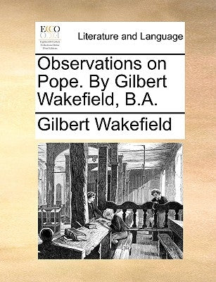 Observations on Pope. by Gilbert Wakefield, B.A. by Wakefield, Gilbert