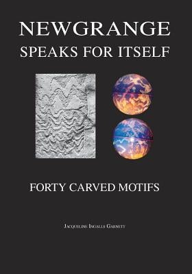 Newgrange Speaks for Itself: Forty Carved Motifs by Garnett, Jacqueline Ingalls
