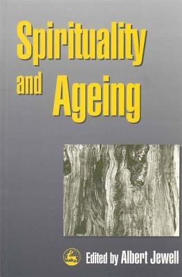 Spirituality and Ageing by Jewell, Albert