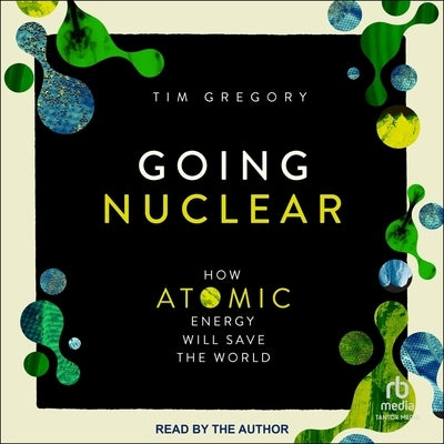 Going Nuclear: How Atomic Energy Will Save the World by Gregory, Tim