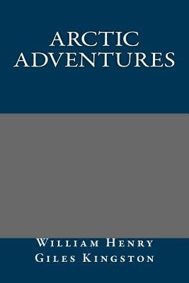 Arctic Adventures by William Henry Giles Kingston