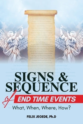 Signs and Sequence of End Times: What, When, Where, How? by Jegede, Felix