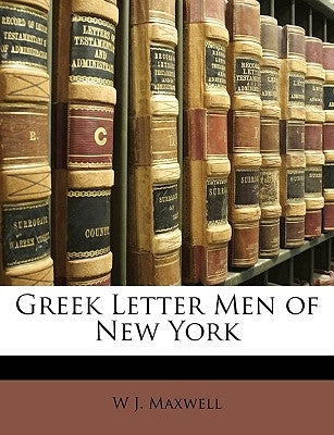 Greek Letter Men of New York by Maxwell, W. J.