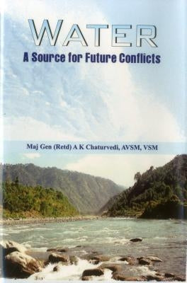 Water: A Source for Future Conflicts by Chaturvedi (Retd), A. K.