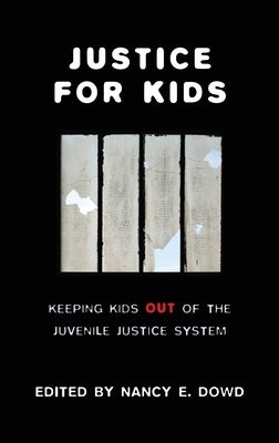 Justice for Kids: Keeping Kids Out of the Juvenile Justice System by Dowd, Nancy E.