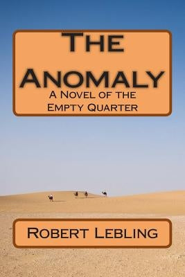 The Anomaly: A Novel of the Empty Quarter by Lebling, Robert W.