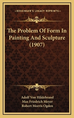 The Problem Of Form In Painting And Sculpture (1907) by Hildebrand, Adolf Von