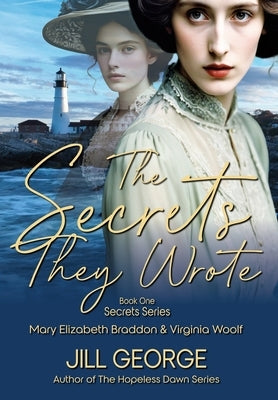 The Secrets They Wrote: Mary Elizabeth Braddon & Virginia Woolf by George, Jill