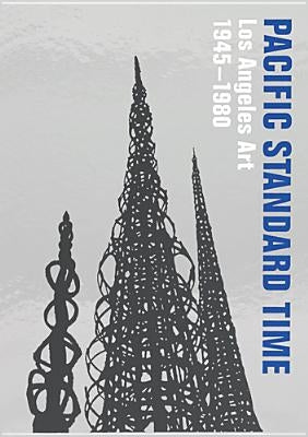 Pacific Standard Time: Los Angeles Art, 1945-1980 by Peabody, Rebecca