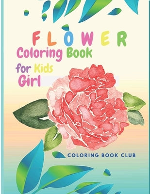 Flower Coloring Book for Kids Girl: Beutiful Flowers Coloring book for Girls by Coloring Book Club