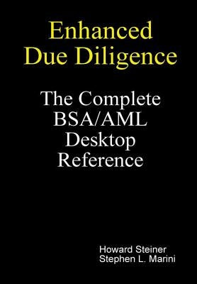 Enhanced Due Diligence - The Complete BSA/AML Desktop Reference by Steiner, Howard
