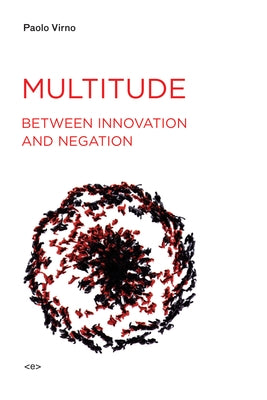 Multitude between Innovation and Negation by Virno, Paolo