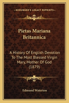 Pietas Mariana Britannica: A History Of English Devotion To The Most Blessed Virgin Mary, Mother Of God (1879) by Waterton, Edmund