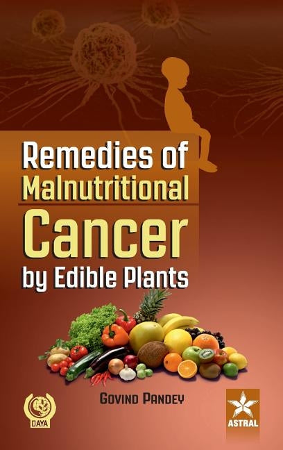 Remedies of Malnutritional Cancer by Edible Plants by Pandey, Govind